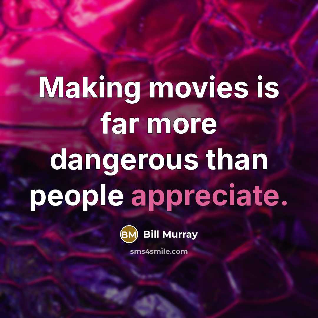 “Making movies is far more dangerous than people appreciate.…” quote by Bill Murray
