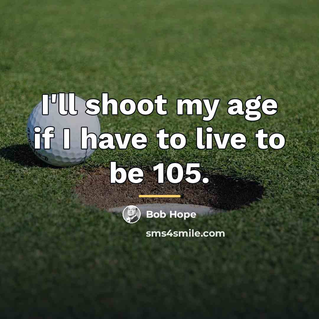 “I'll shoot my age if I have to live to…” quote by Bob Hope