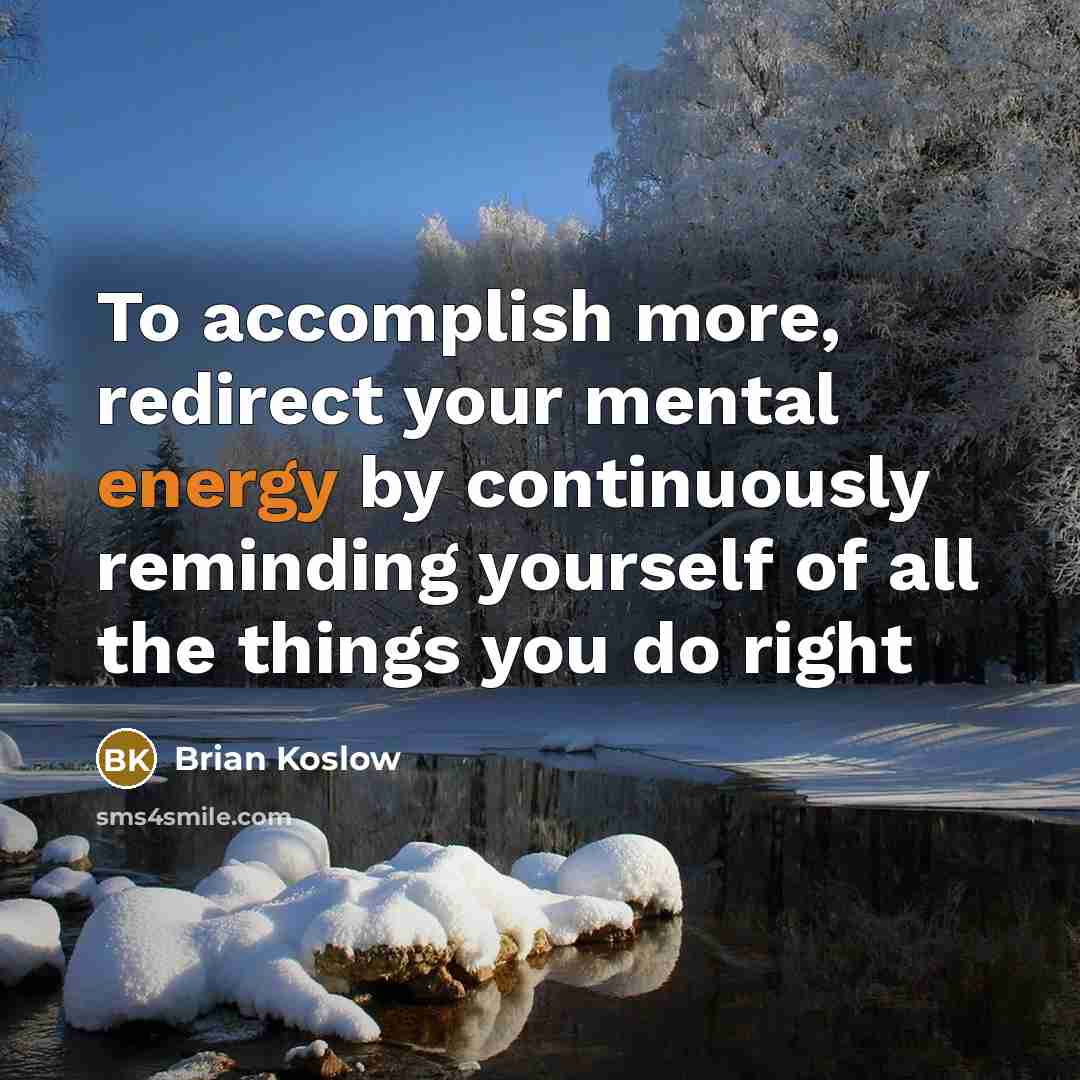 “To accomplish more, redirect your mental energy by continuously reminding…” quote by Brian Koslow