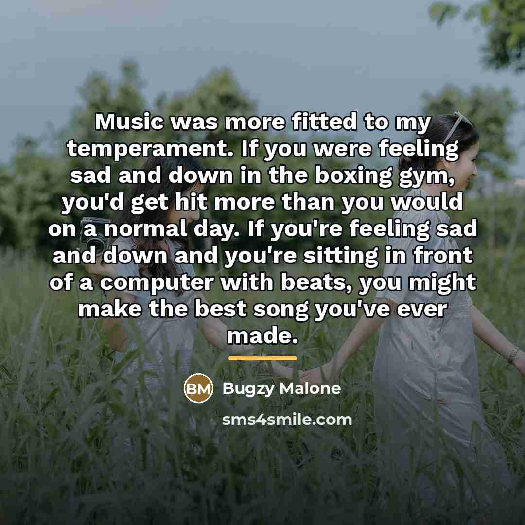 “Music was more fitted to my temperament. If you were…” quote by Bugzy Malone