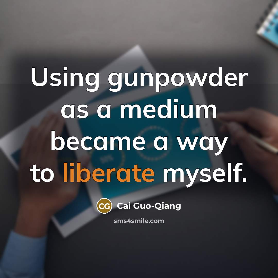 “Using gunpowder as a medium became a way to liberate…” quote by Cai Guo-Qiang