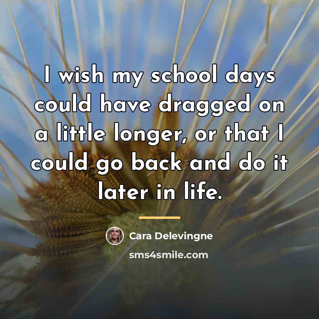 “I wish my school days could have dragged on a…” quote by Cara Delevingne
