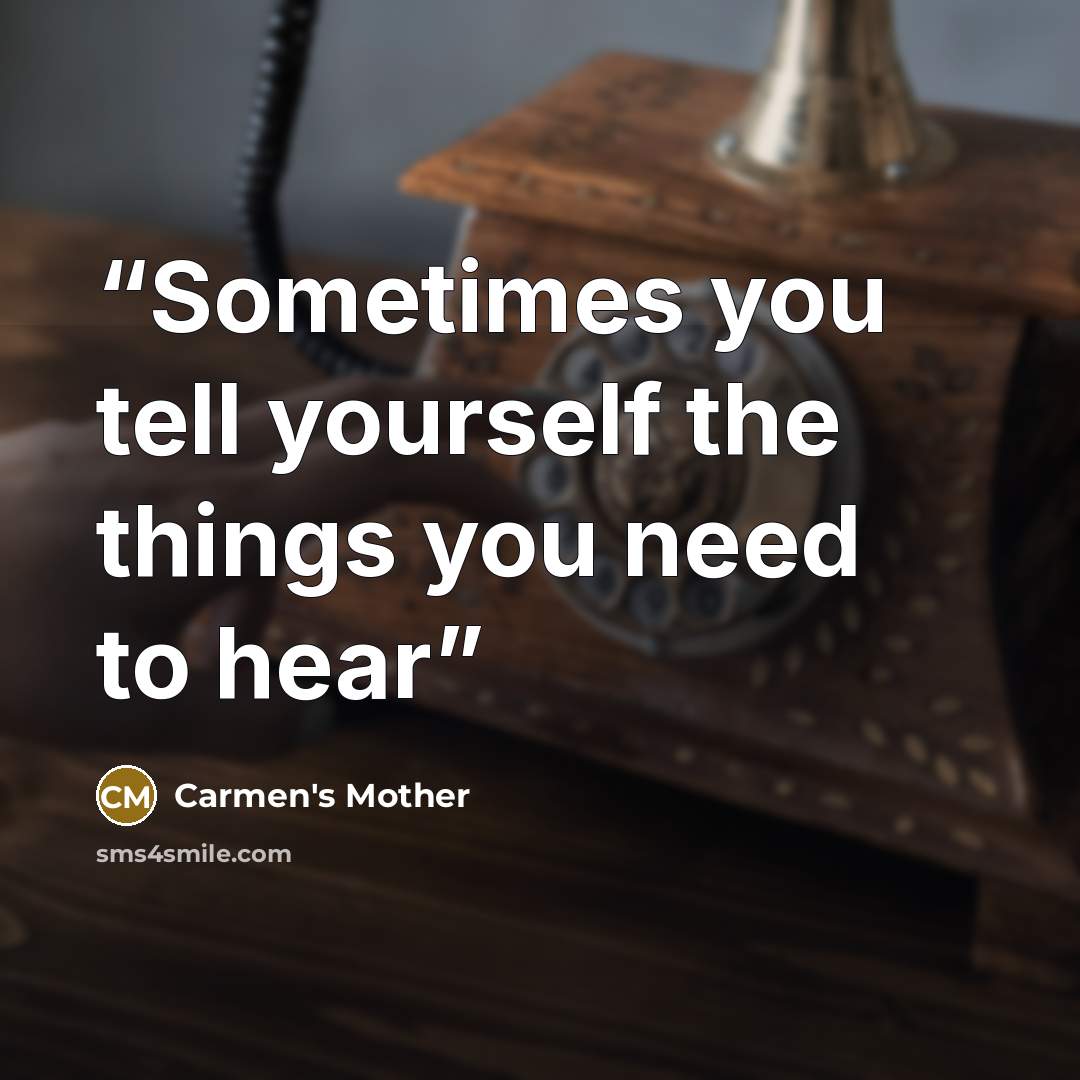 “Sometimes you tell yourself the things you need to hear” quote by Carmen's Mother