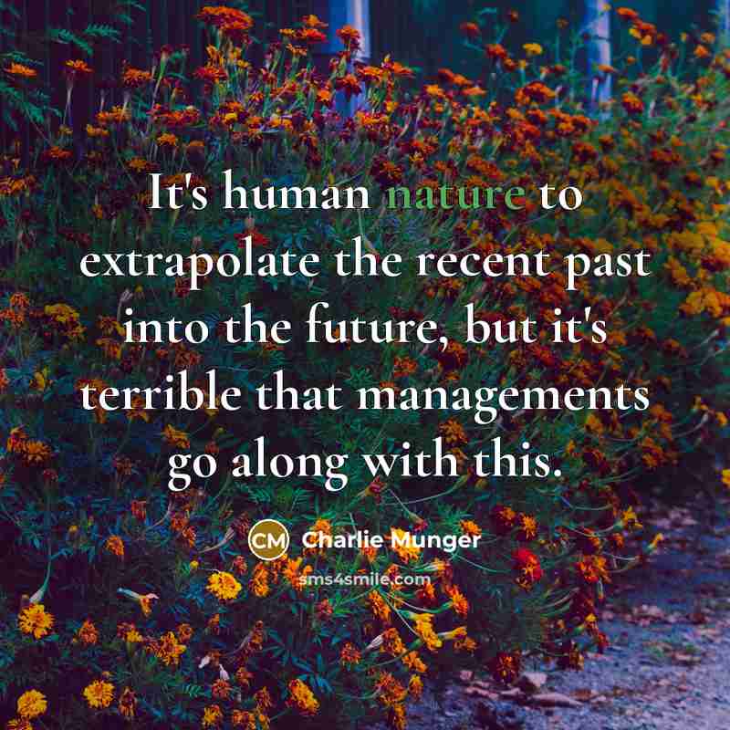 “It's human nature to extrapolate the recent past into the…” quote by Charlie Munger
