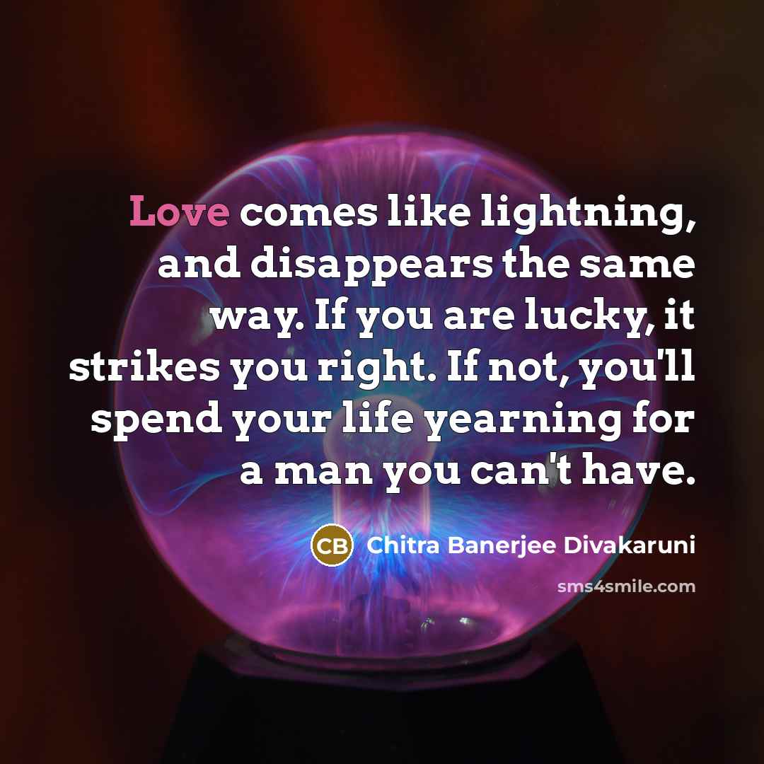 “Love comes like lightning, and disappears the same way. If…” quote by Chitra Banerjee Divakaruni