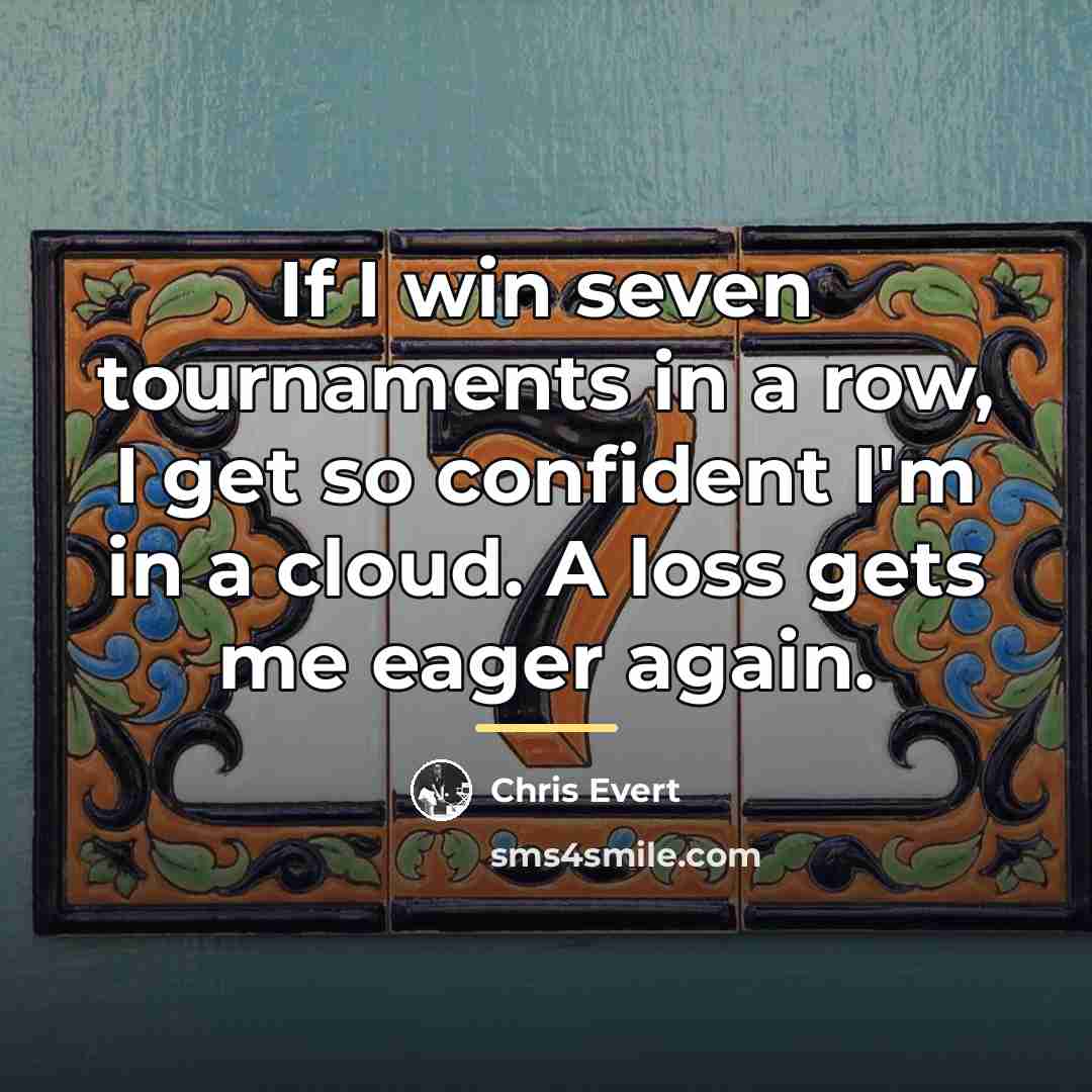 “If I win seven tournaments in a row, I get…” quote by Chris Evert
