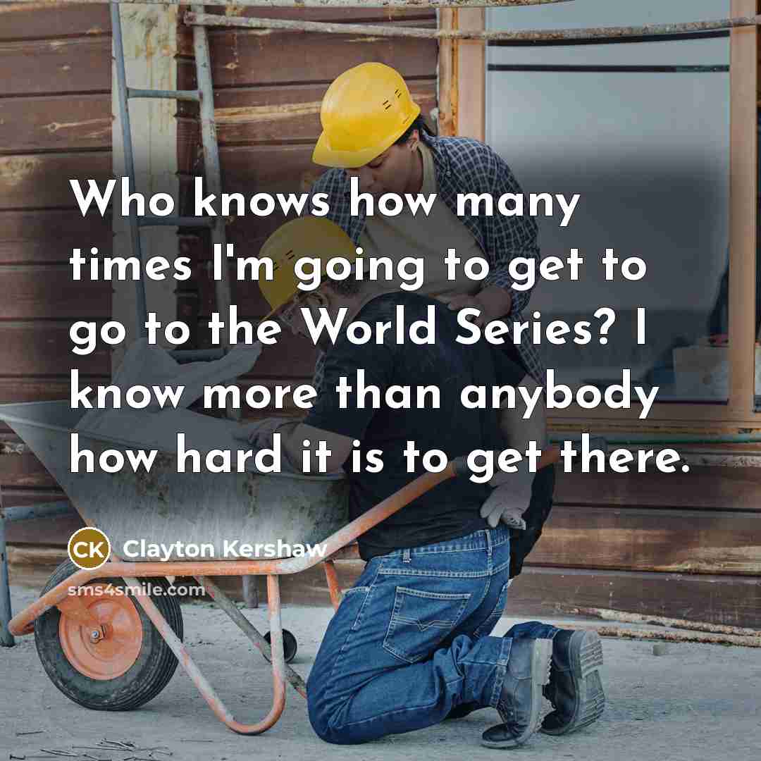 “Who knows how many times I'm going to get to…” quote by Clayton Kershaw