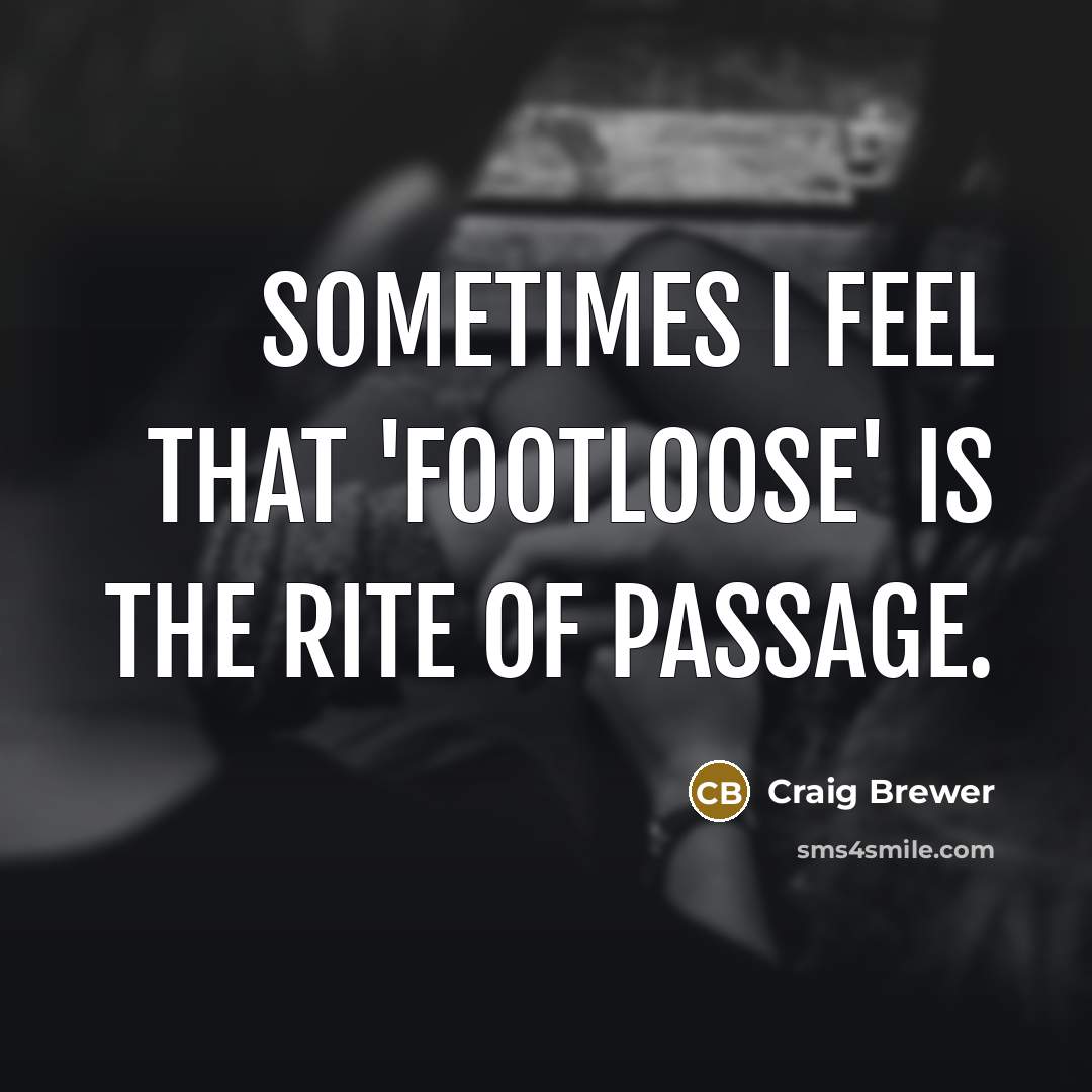 “Sometimes I feel that 'Footloose' is the rite of passage.…” quote by Craig Brewer