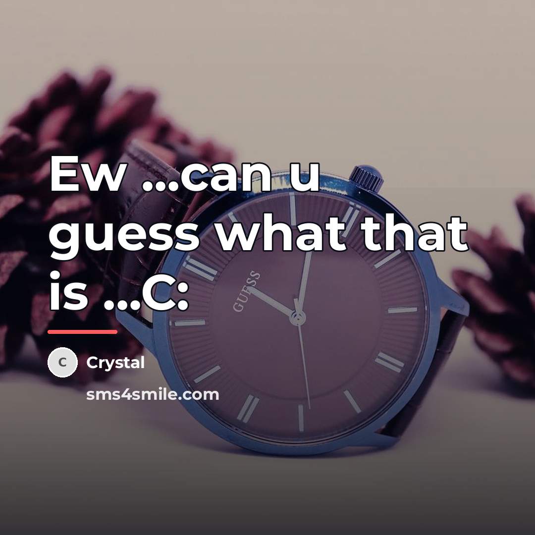“Ew ...can u guess what that is ...C:…” quote by Crystal