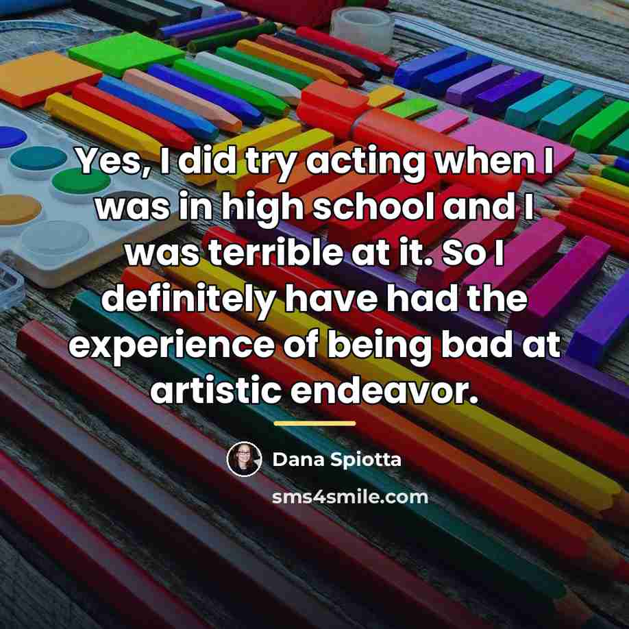 “Yes, I did try acting when I was in high…” quote by Dana Spiotta