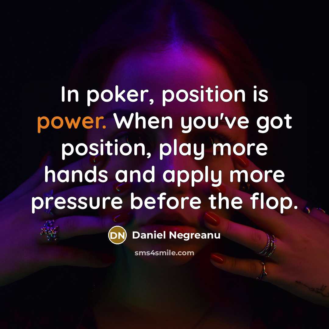 “In poker, position is power. When you've got position, play…” quote by Daniel Negreanu