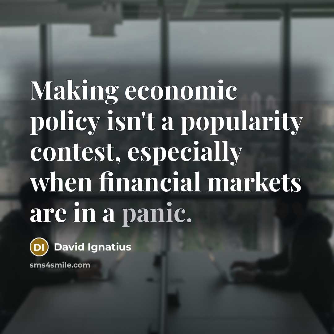 “Making economic policy isn't a popularity contest, especially when financial…” quote by David Ignatius