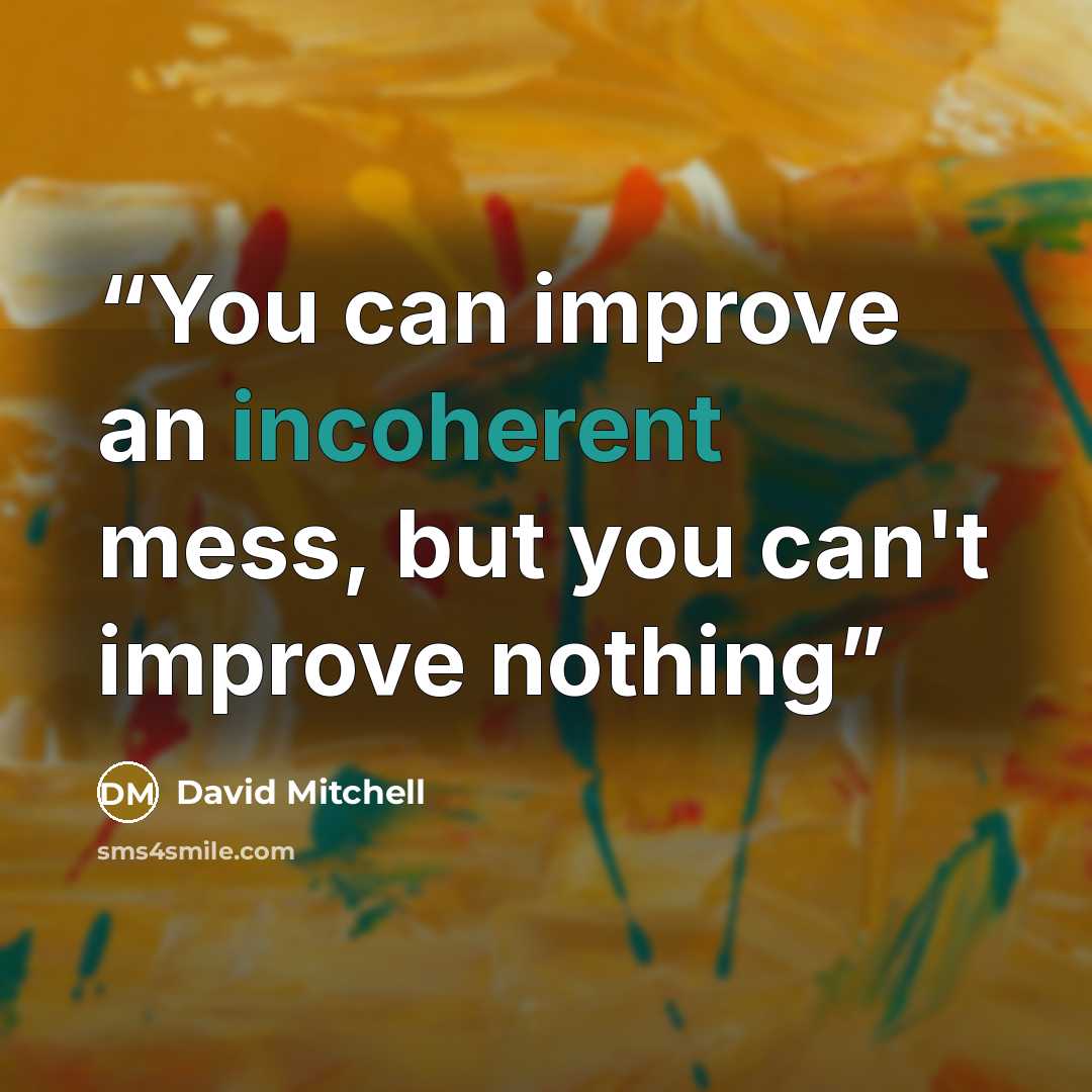 “You can improve an incoherent mess, but you can't improve nothing” quote by David Mitchell