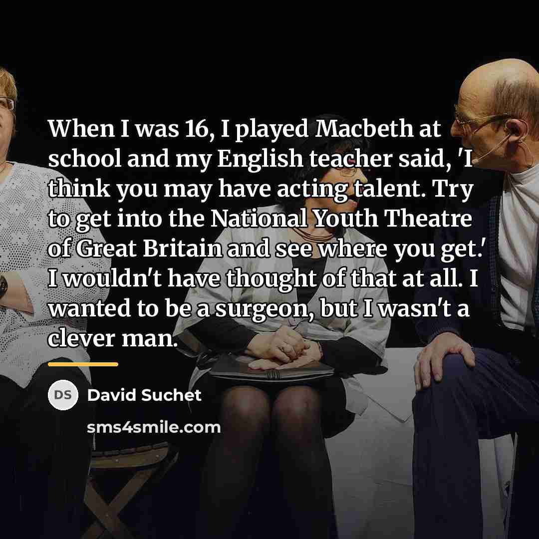 “When I was 16, I played Macbeth at school and…” quote by David Suchet