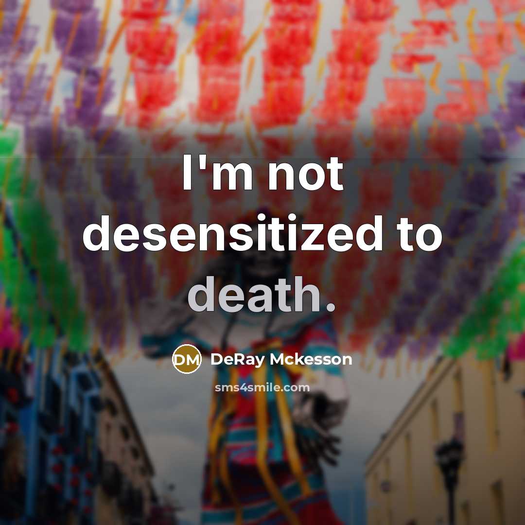 “I'm not desensitized to death.…” quote by DeRay Mckesson