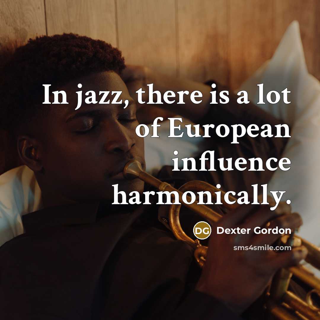 “In jazz, there is a lot of European influence harmonically.…” quote by Dexter Gordon