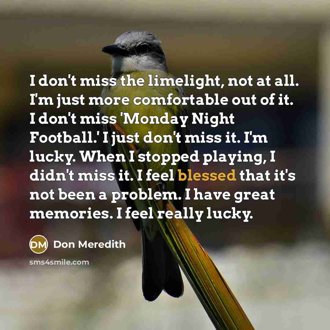 “I don't miss the limelight, not at all. I'm just…” quote by Don Meredith