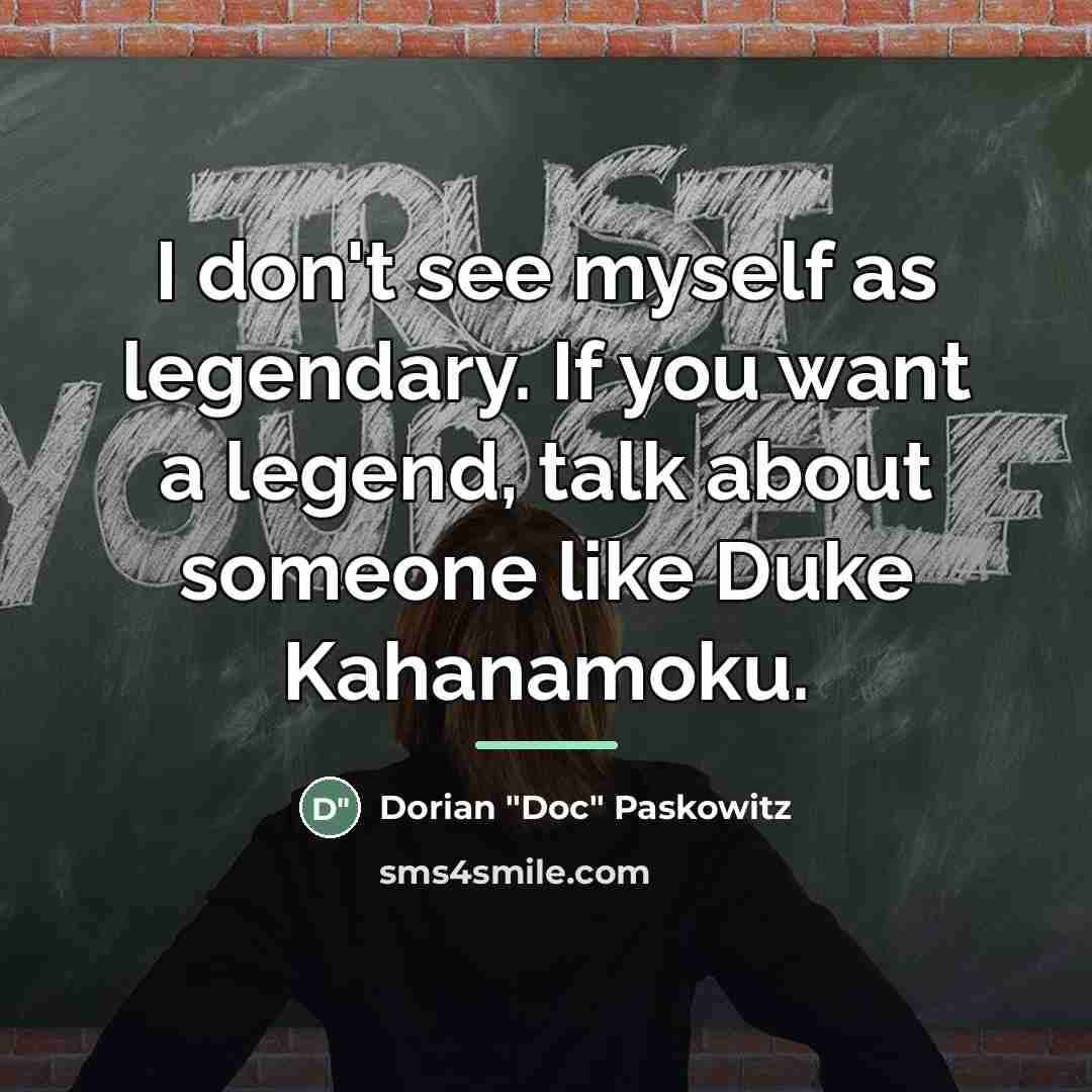 “I don't see myself as legendary. If you want a…” quote by Dorian "Doc" Paskowitz