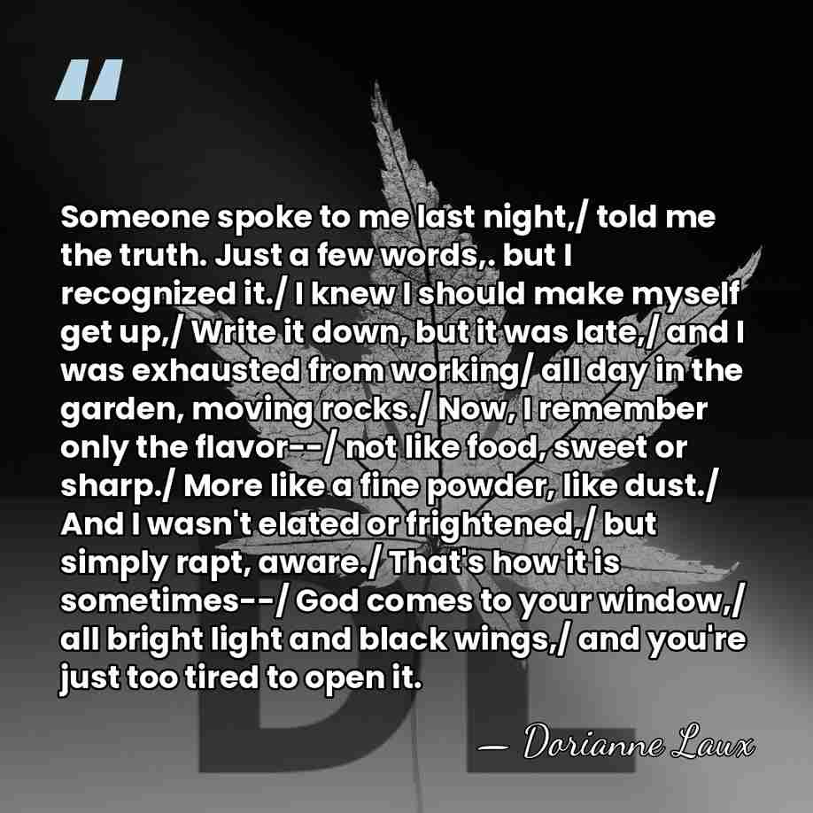 Someone spoke to me last night,/ told me the truth. Just a&hellip; - Dorianne Laux