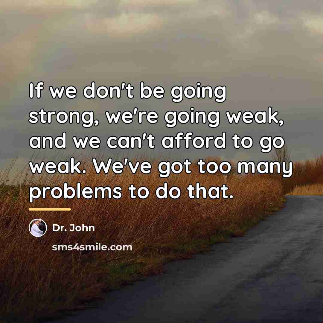 “If we don't be going strong, we're going weak, and…” quote by Dr. John