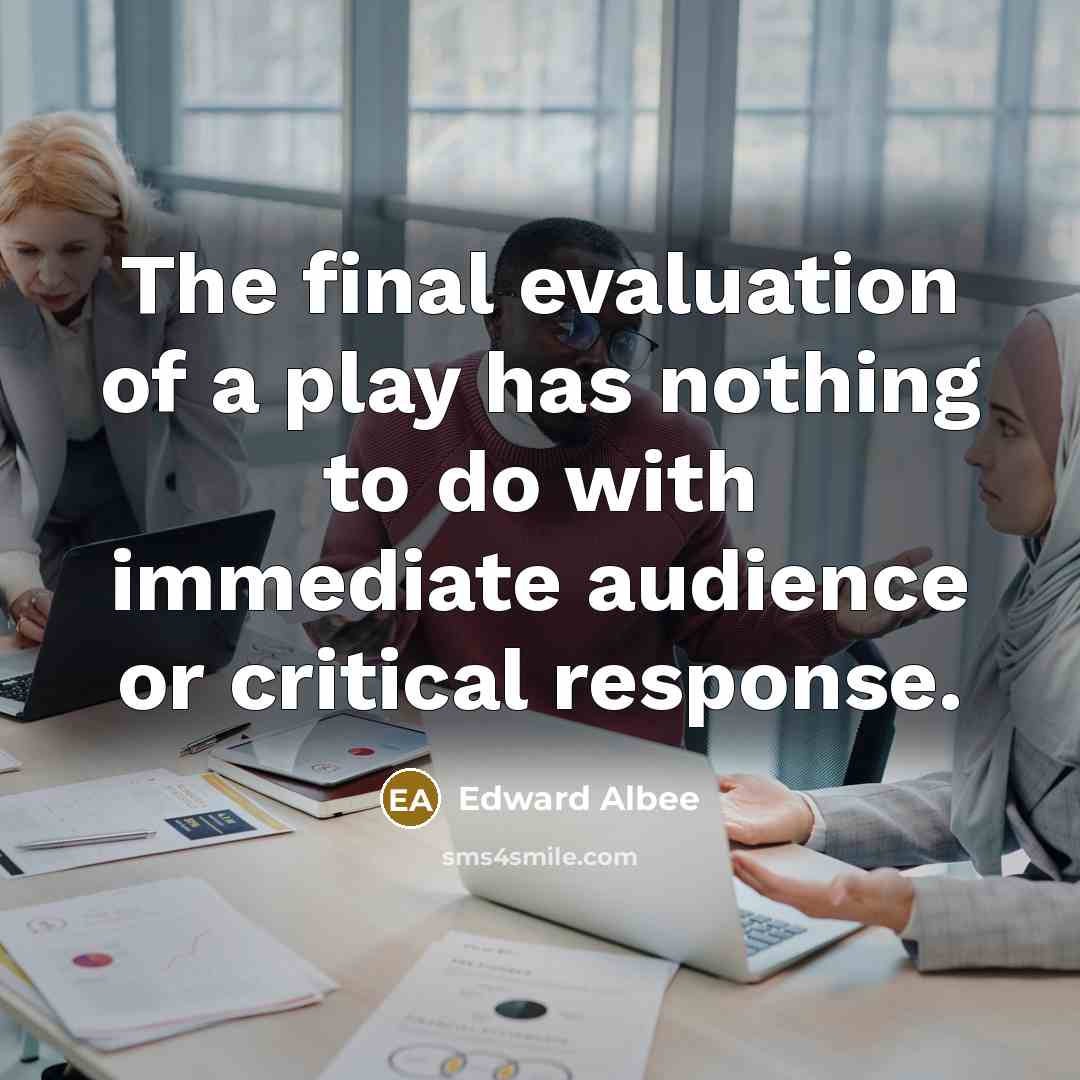 “The final evaluation of a play has nothing to do…” quote by Edward Albee