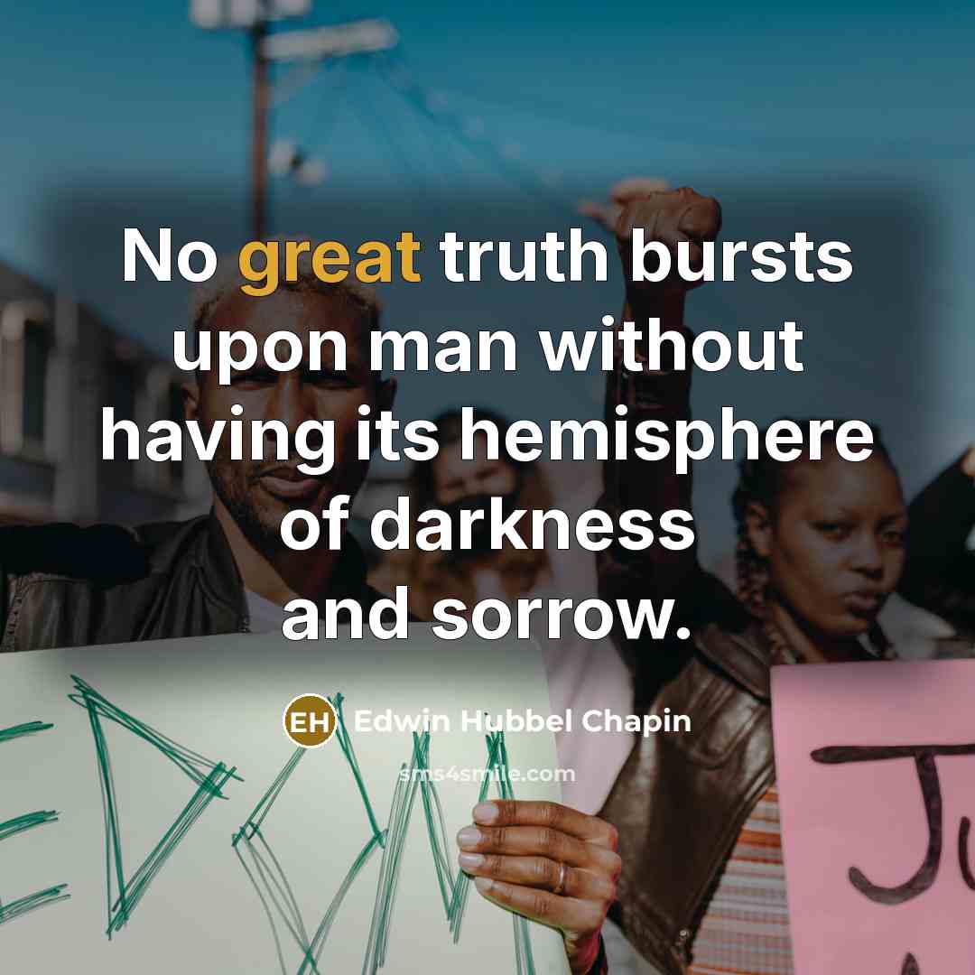 “No great truth bursts upon man without having its hemisphere…” quote by Edwin Hubbel Chapin