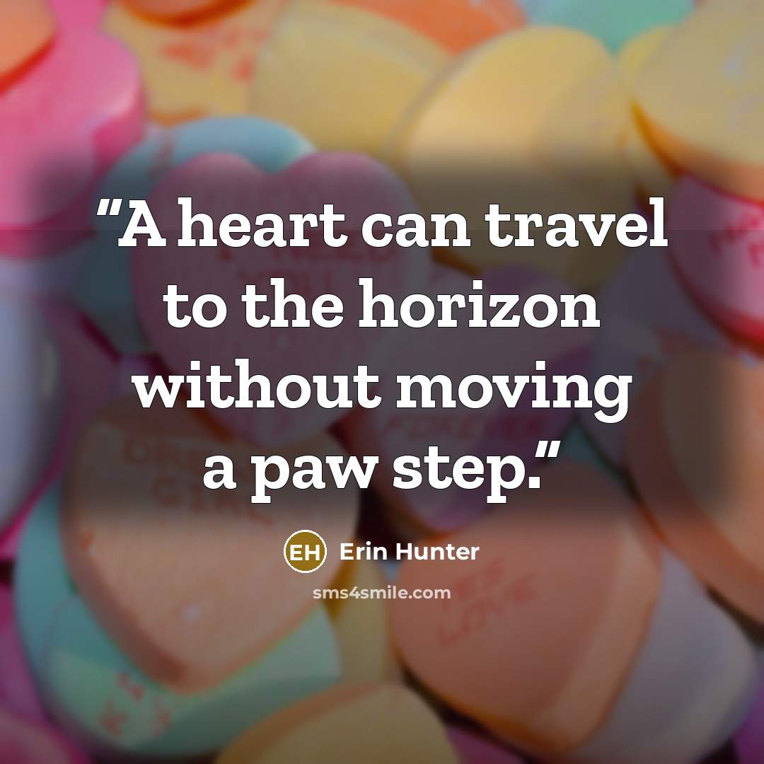 “A heart can travel to the horizon without moving a paw step.” quote by Erin Hunter