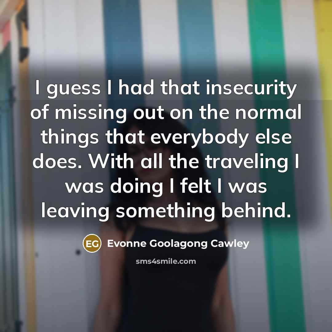“I guess I had that insecurity of missing out on…” quote by Evonne Goolagong Cawley