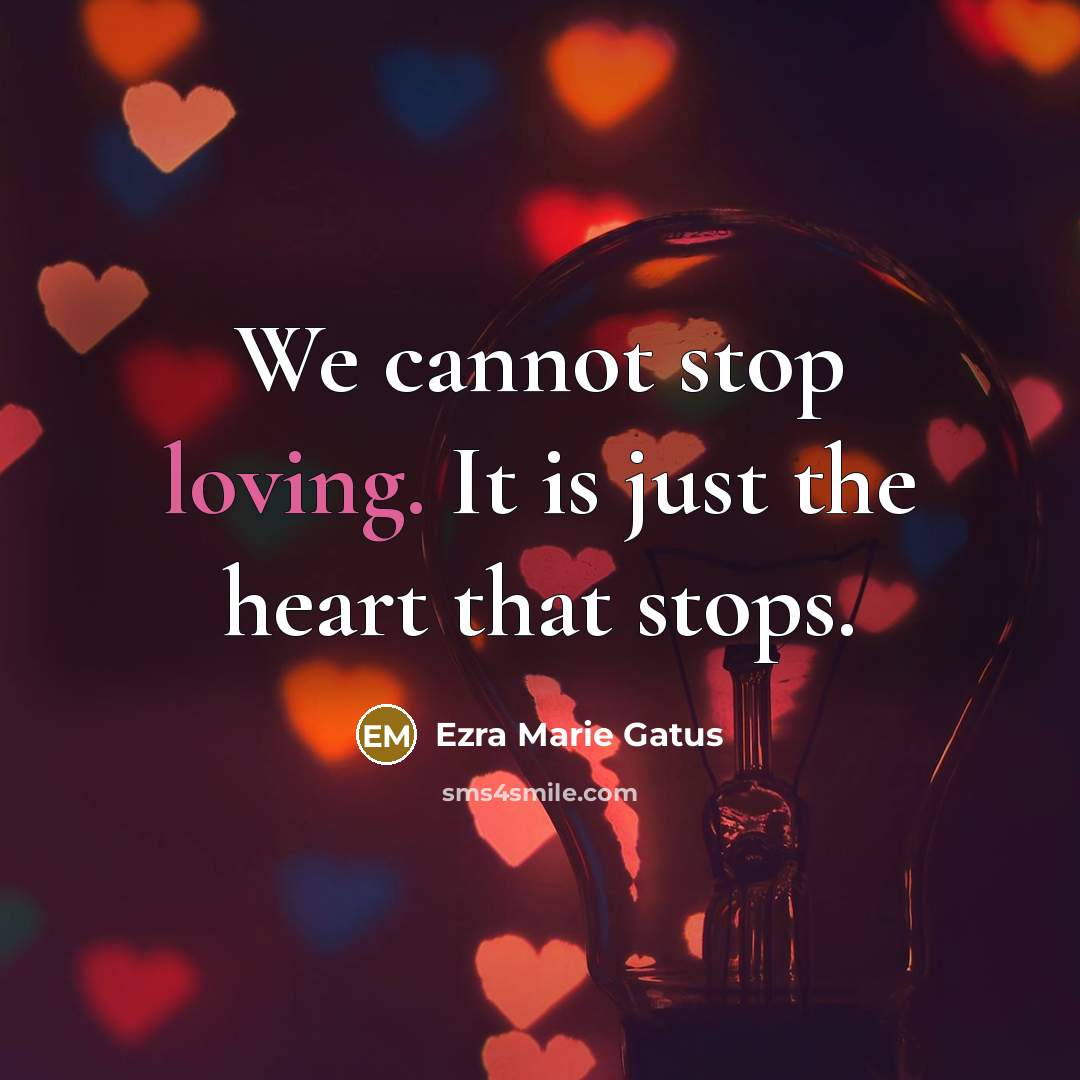 “We cannot stop loving. It is just the heart that…” quote by Ezra Marie Gatus