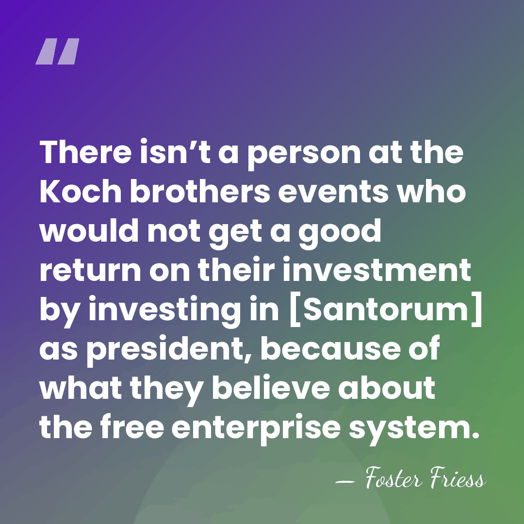 There isn’t a person at the Koch brothers events who would not&hellip; - Foster Friess