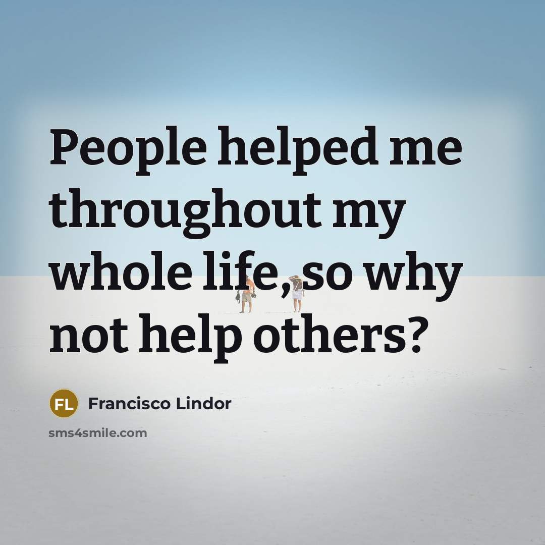 “People helped me throughout my whole life, so why not…” quote by Francisco Lindor