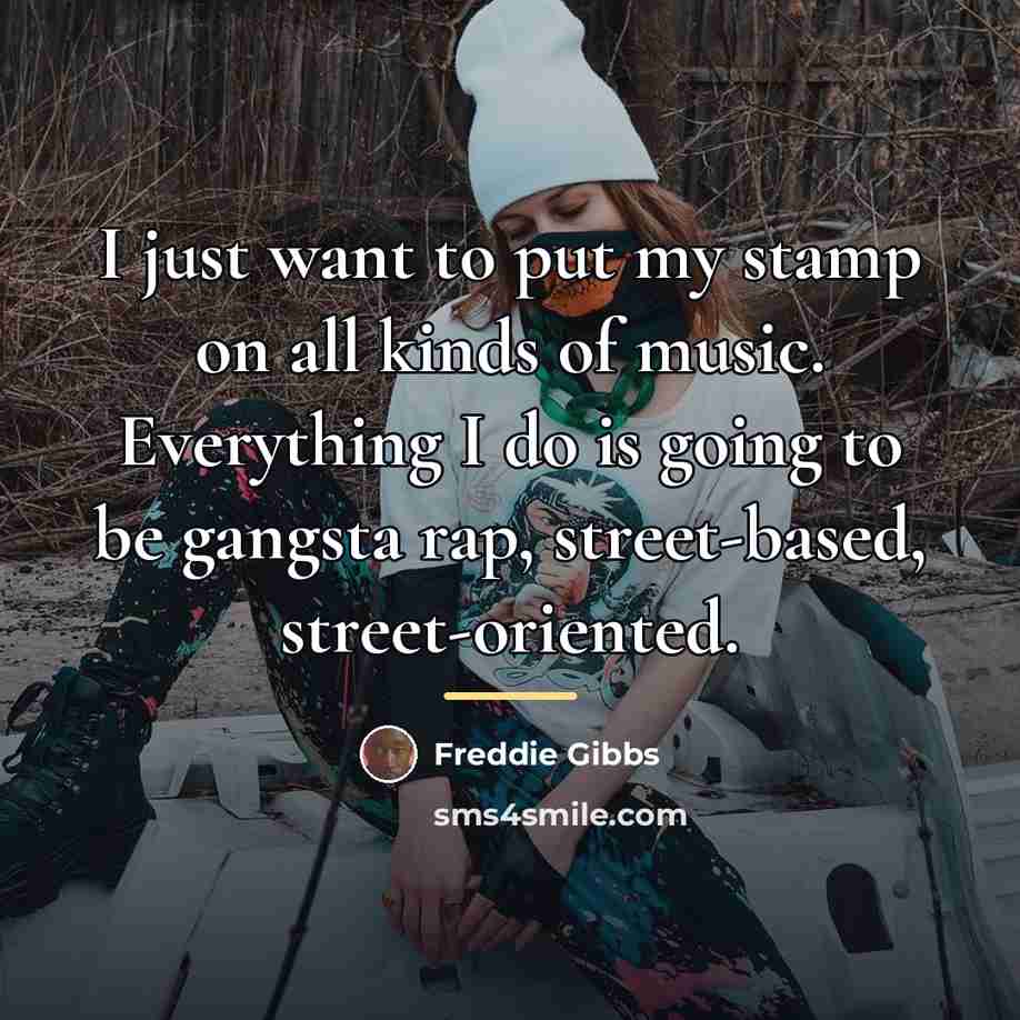 “I just want to put my stamp on all kinds…” quote by Freddie Gibbs