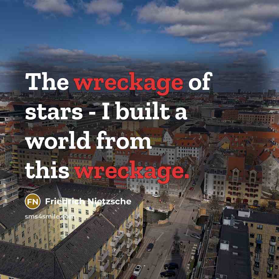 “The wreckage of stars - I built a world from…” quote by Friedrich Nietzsche