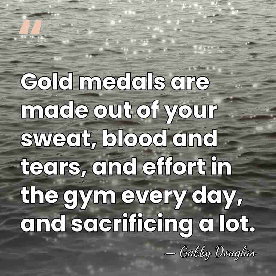 Gold medals are made out of your sweat, blood and tears, and&hellip; - Gabby Douglas