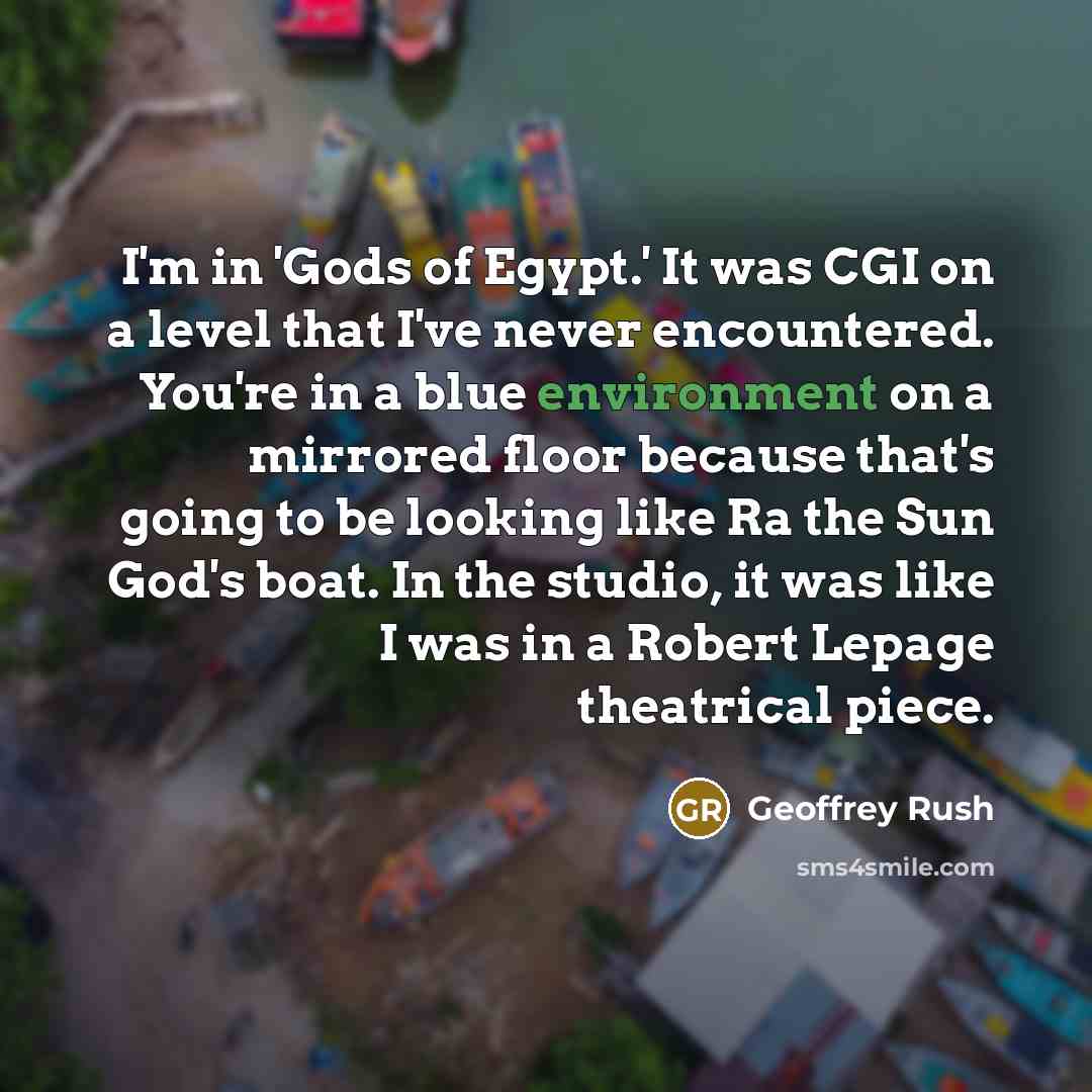“I'm in 'Gods of Egypt.' It was CGI on a…” quote by Geoffrey Rush