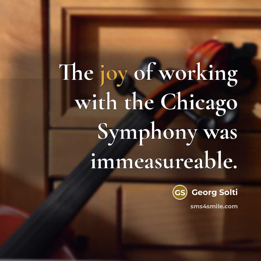 “The joy of working with the Chicago Symphony was immeasureable.…” quote by Georg Solti