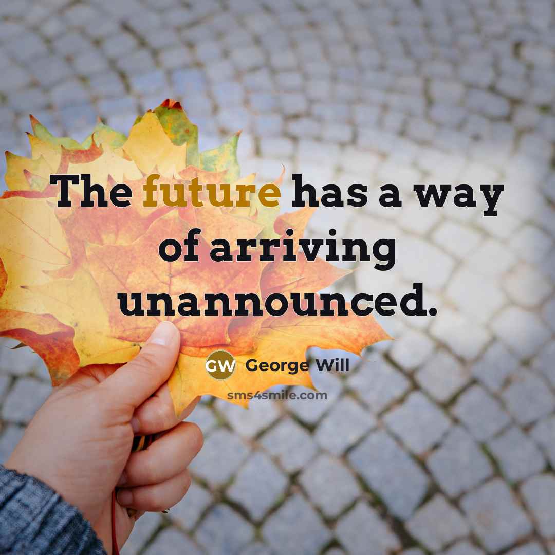 “The future has a way of arriving unannounced.…” quote by George Will