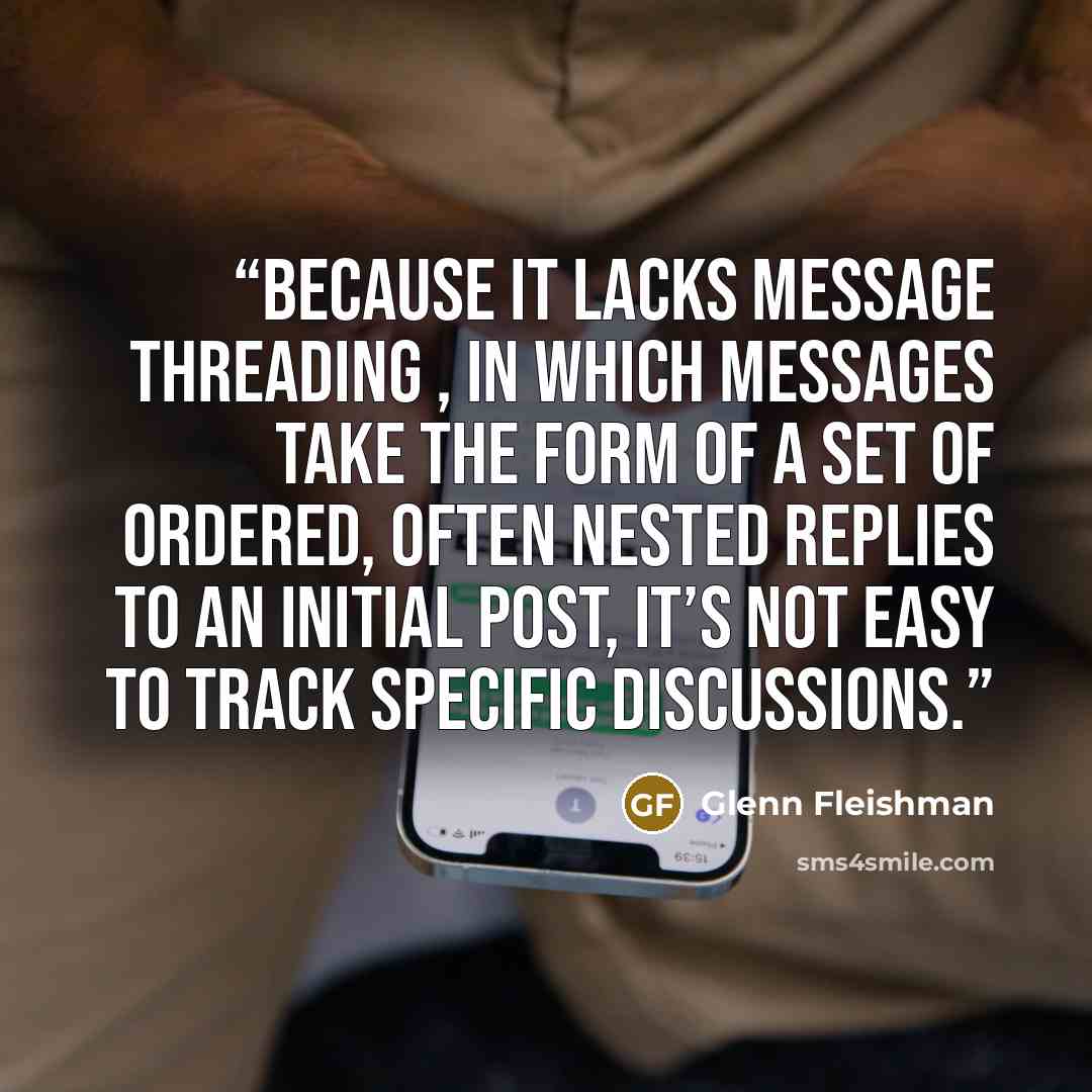 “Because it lacks message threading , in which messages take the form of a set of ordered, often nested replies to an initial post, it’s not easy to track specific discussions.” quote by Glenn Fleishman