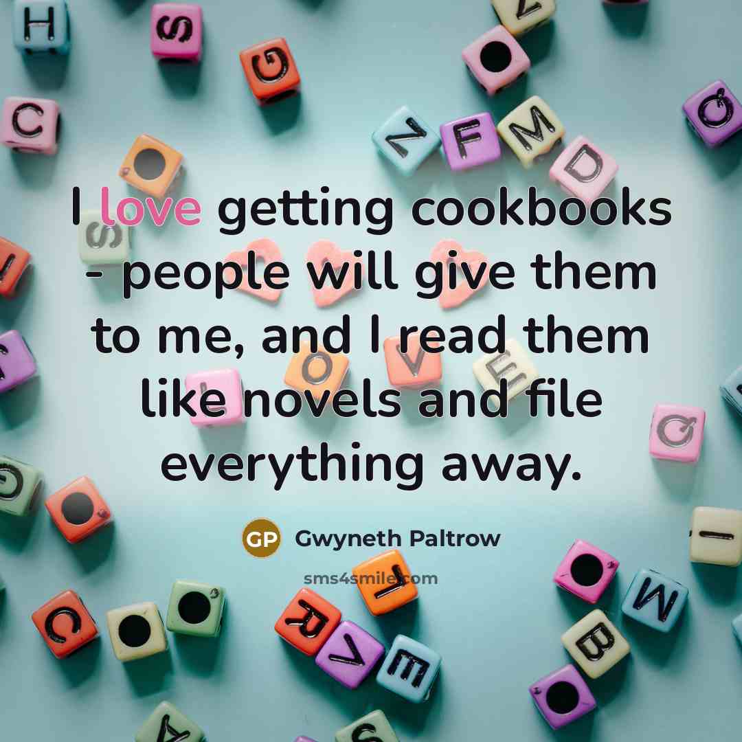 “I love getting cookbooks - people will give them to…” quote by Gwyneth Paltrow