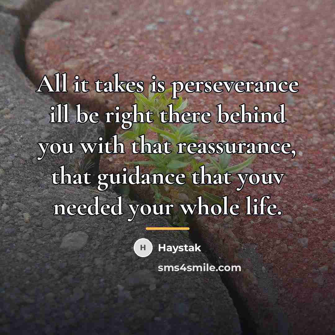 “All it takes is perseverance ill be right there behind…” quote by Haystak