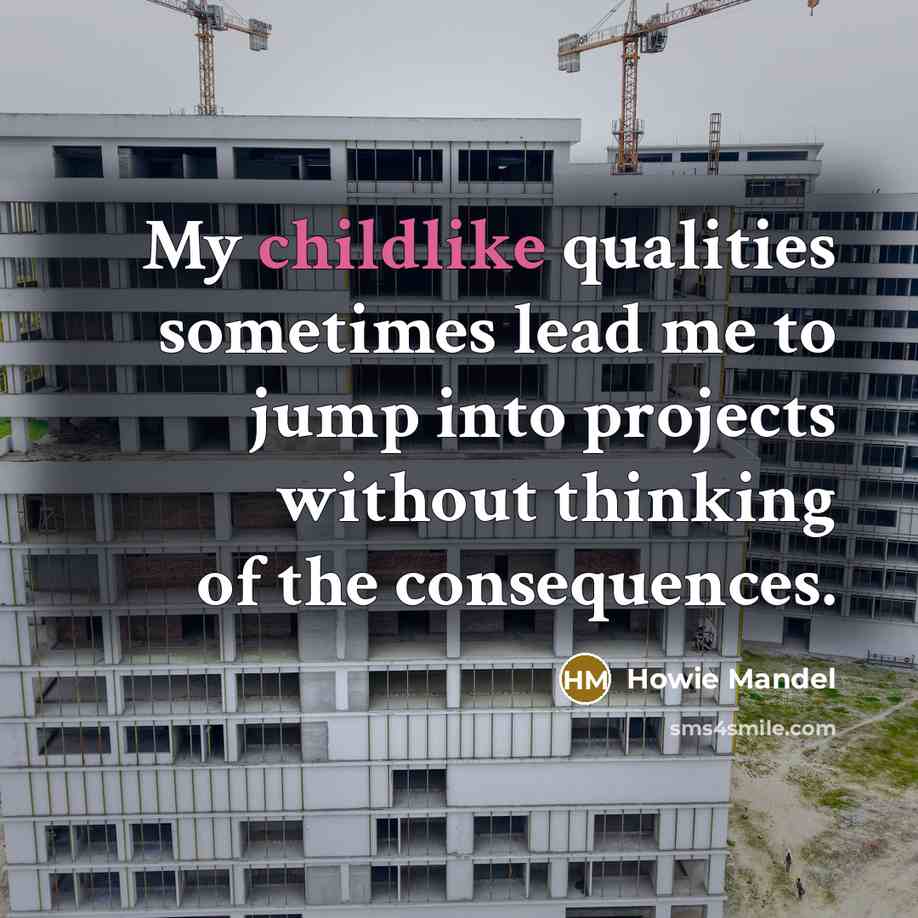 “My childlike qualities sometimes lead me to jump into projects…” quote by Howie Mandel