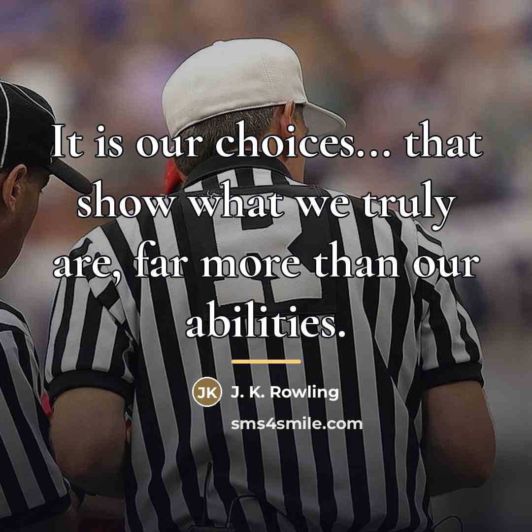 “It is our choices... that show what we truly are,…” quote by J. K. Rowling