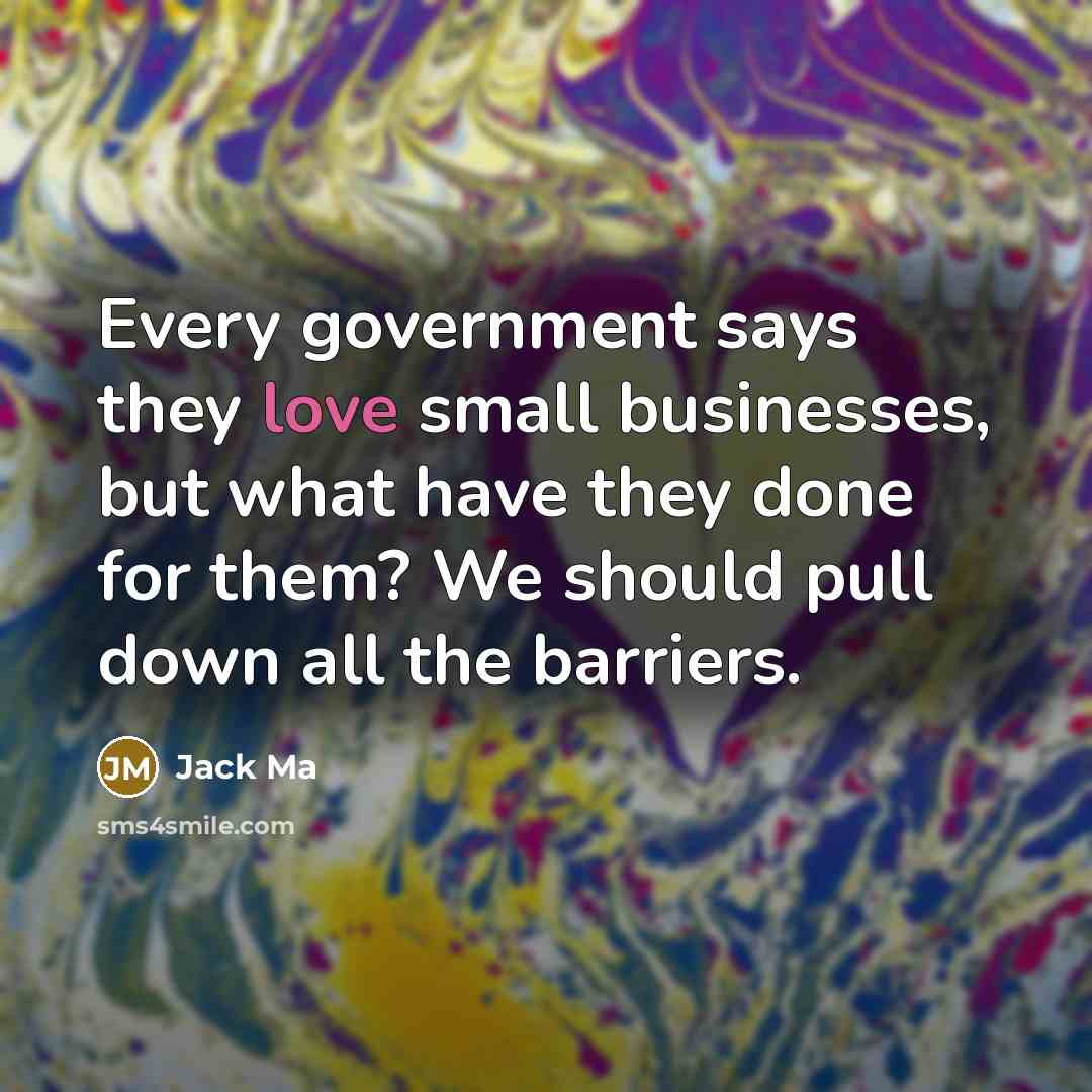 “Every government says they love small businesses, but what have…” quote by Jack Ma