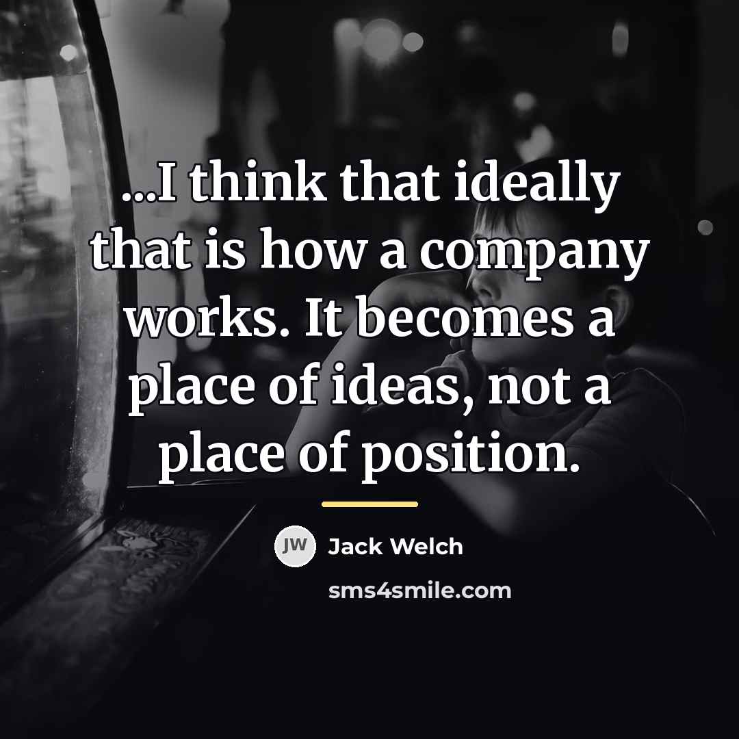 “...I think that ideally that is how a company works.…” quote by Jack Welch