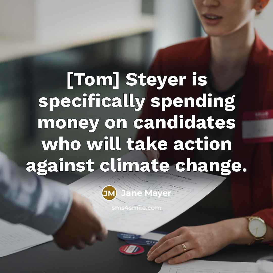 “[Tom] Steyer is specifically spending money on candidates who will…” quote by Jane Mayer