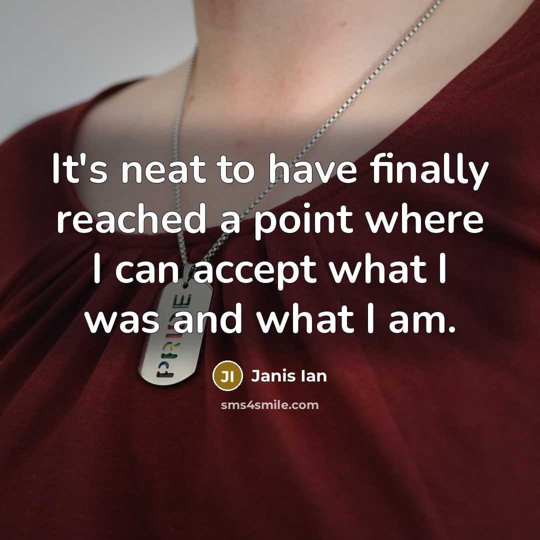 “It's neat to have finally reached a point where I can accept what I was and what I am.” quote by Janis Ian