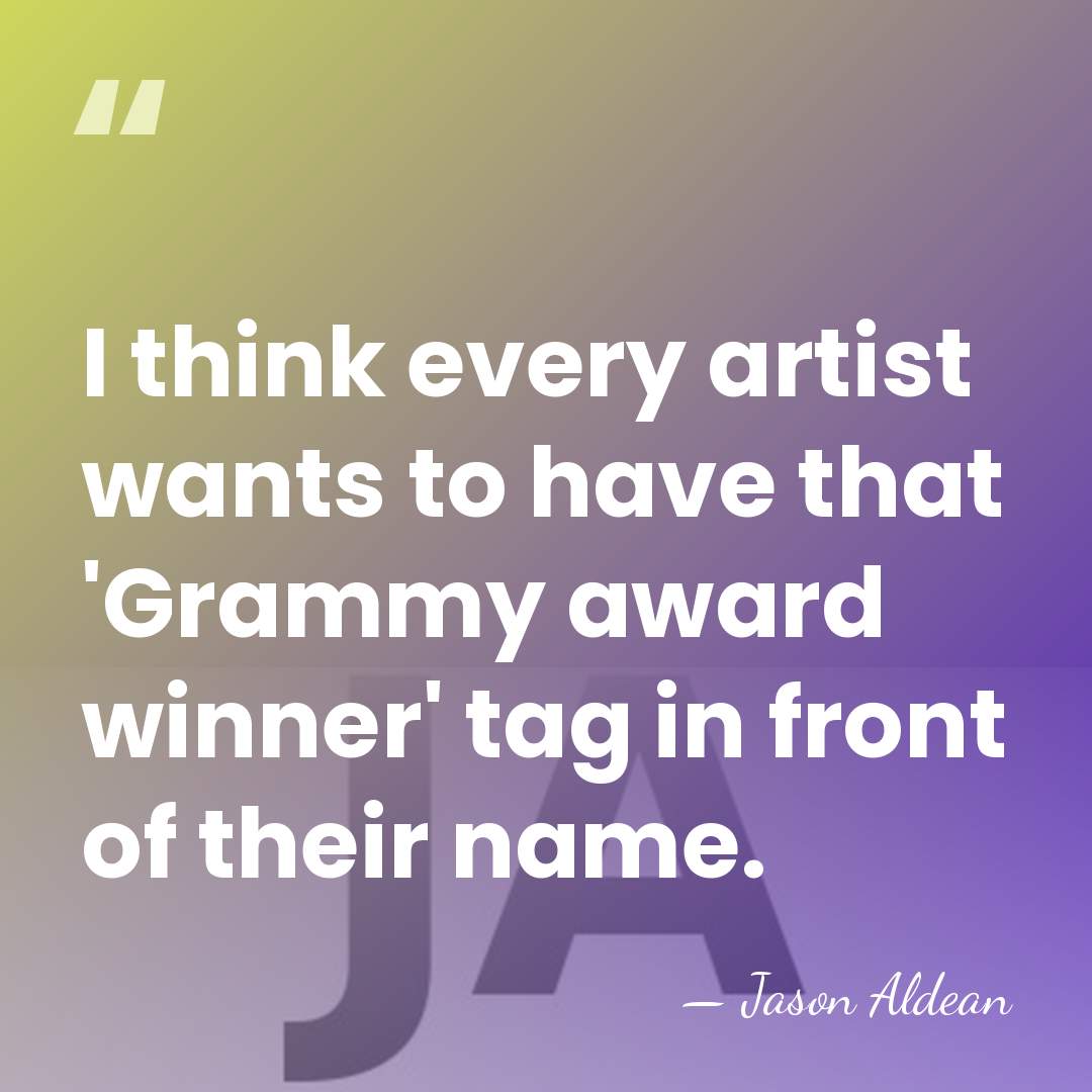 I think every artist wants to have that 'Grammy award winner' tag&hellip; - Jason Aldean