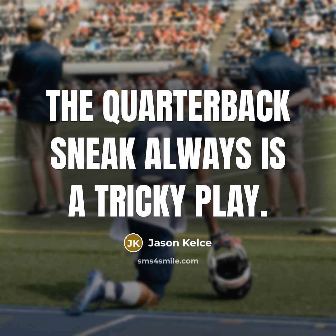 “The quarterback sneak always is a tricky play.…” quote by Jason Kelce