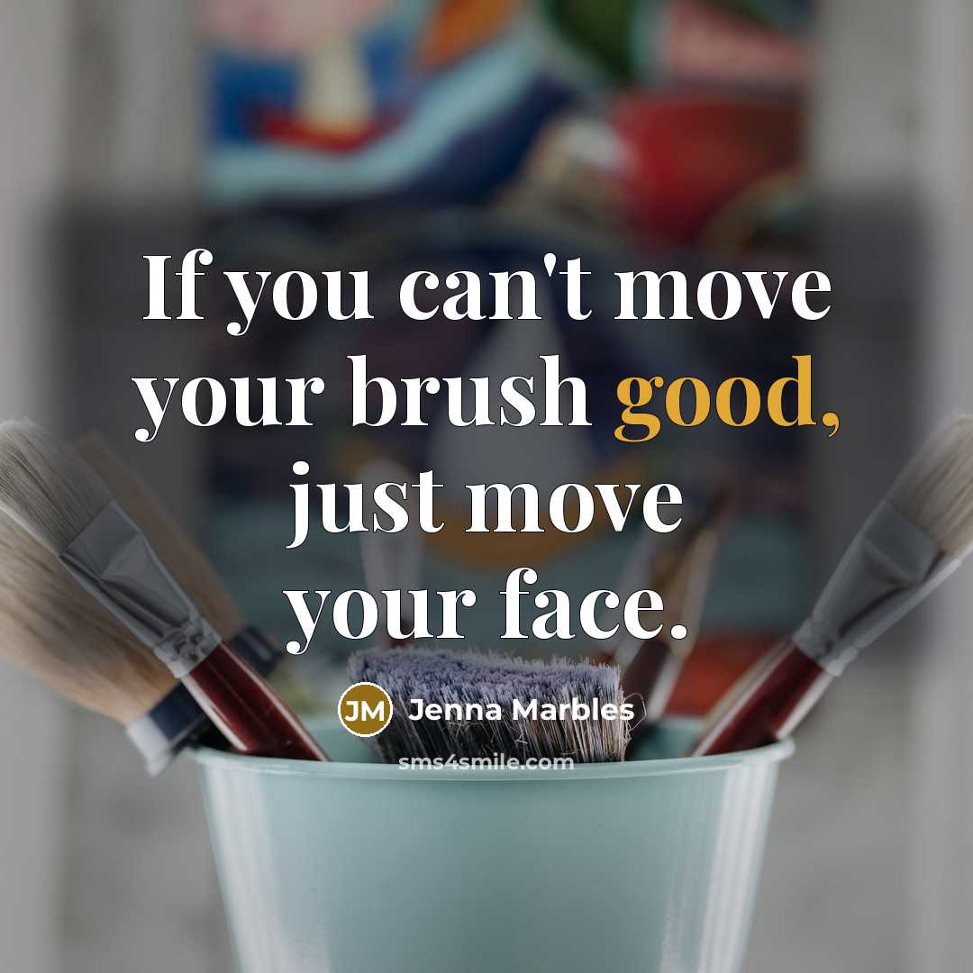 “If you can't move your brush good, just move your…” quote by Jenna Marbles
