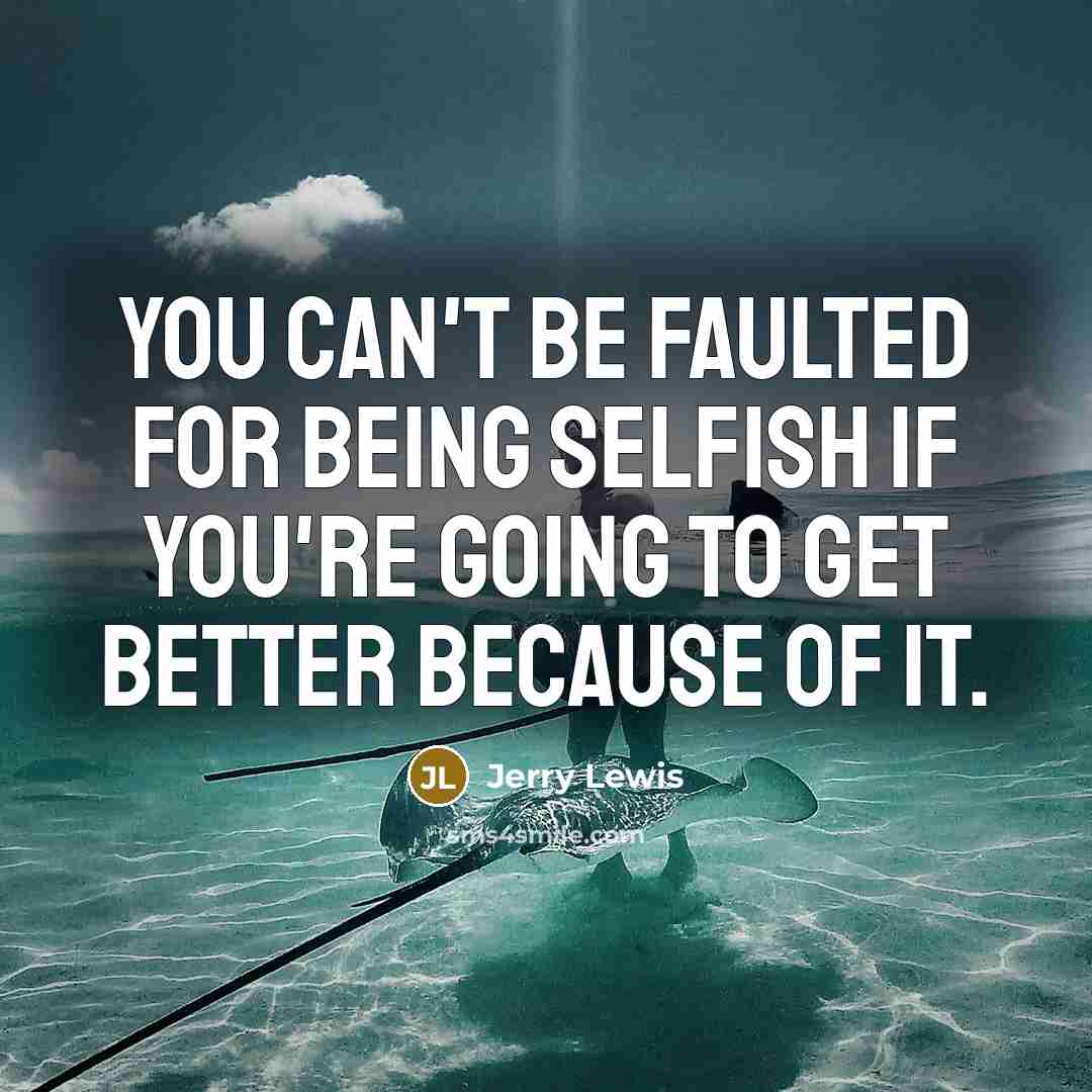 “You can't be faulted for being selfish if you're going…” quote by Jerry Lewis